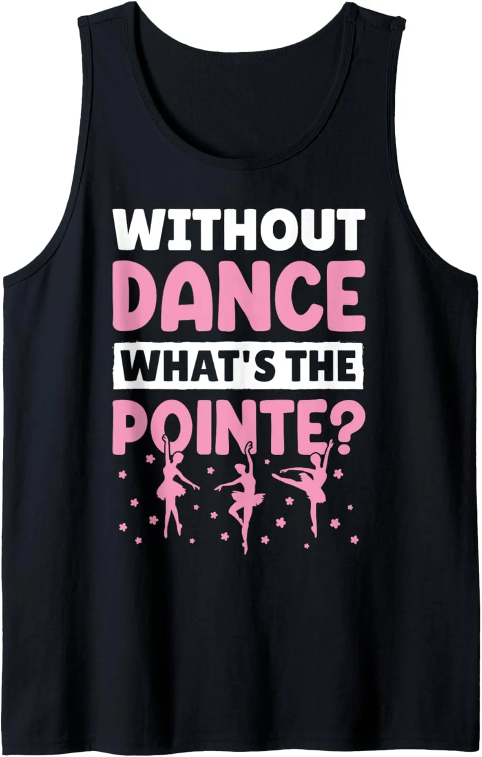 Ballet Dance Toe Shoes Dancer Without Dance What's Pointe Tank Top
