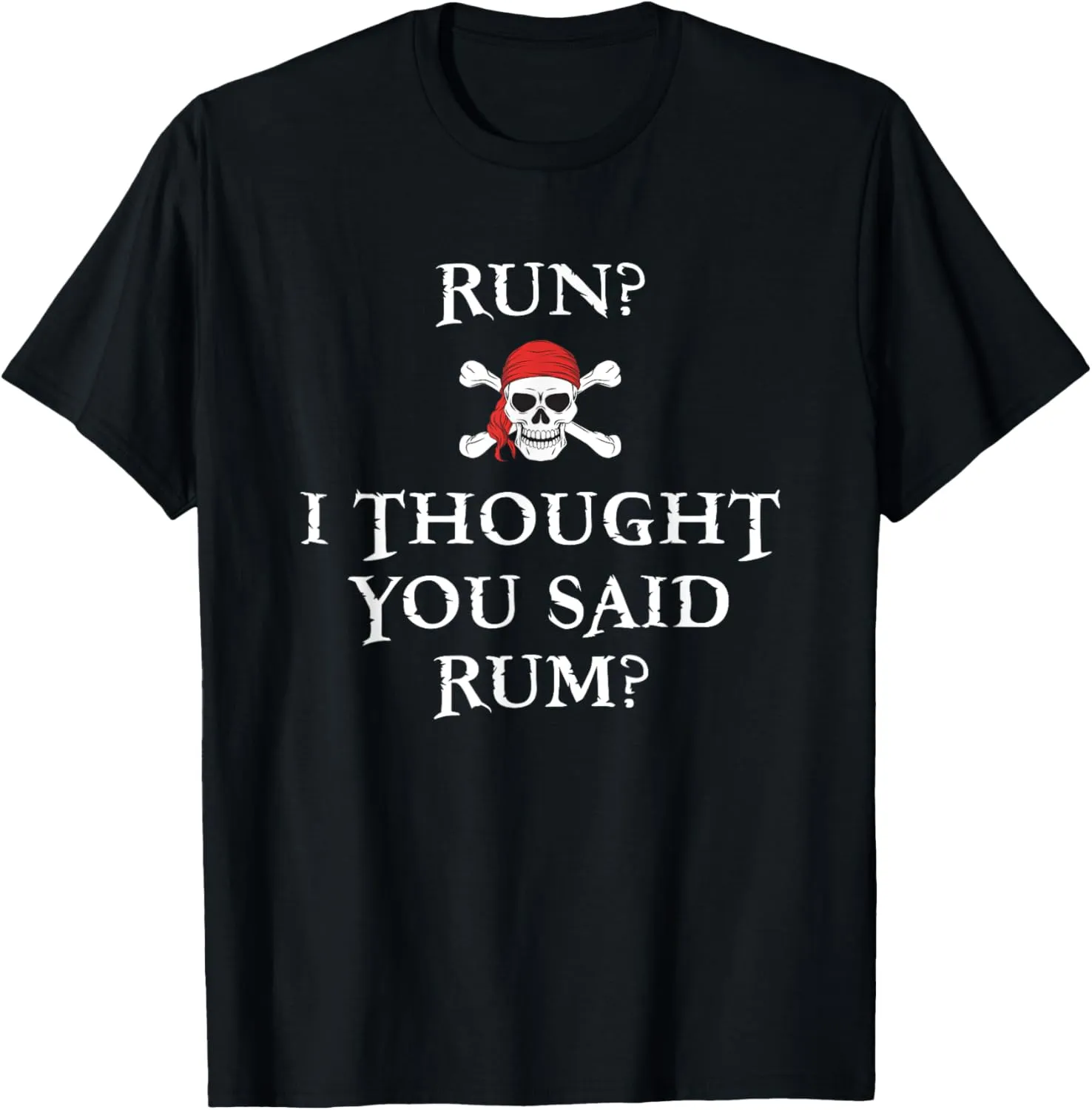Run I Thought You Said Rum T Shirt Funny Pirate Running Gift T-Shirt